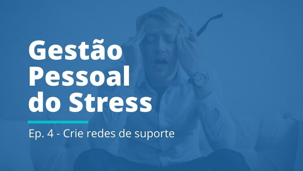 Gestão Pessoal do Stress: EP 04 | Crie redes de suporte