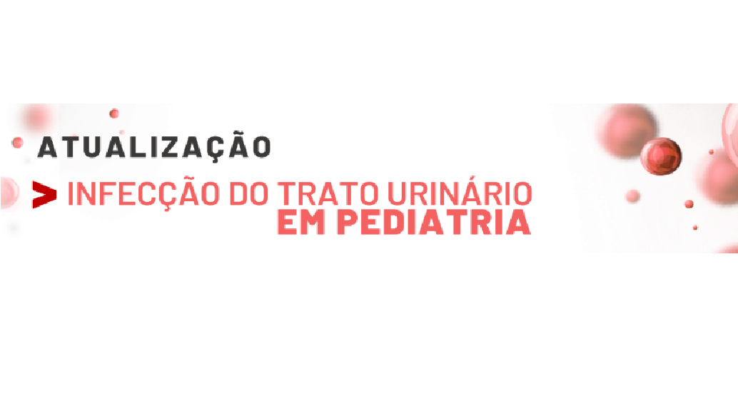 Infecção do Trato Urinário em Pediatria – Existe consenso entre os consensos?