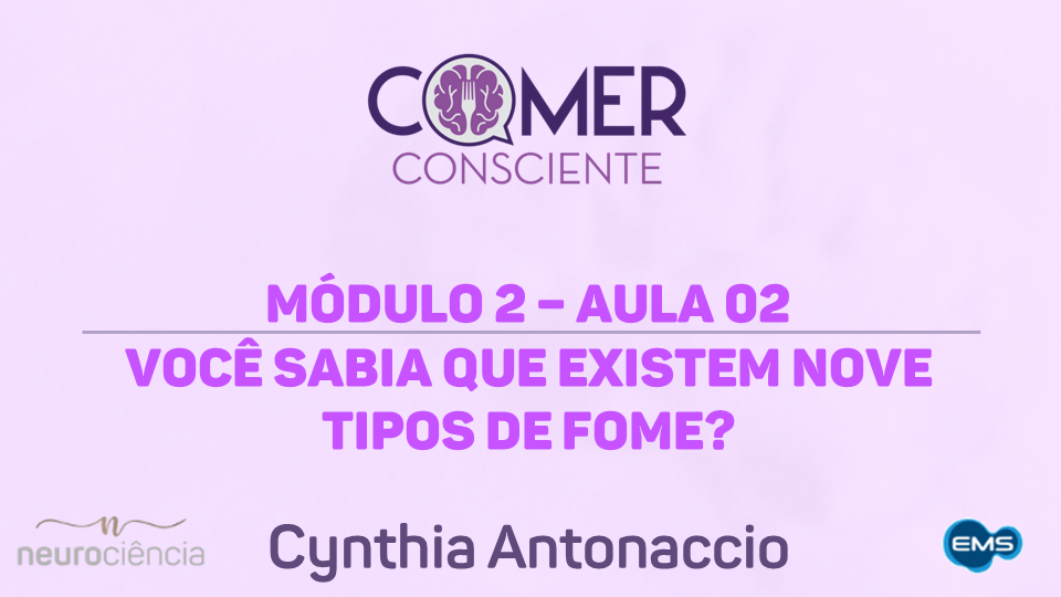 Módulo 02 – Aula 02 – Você sabia que existem 9 tipos de fome? | Curso Comer Consciente